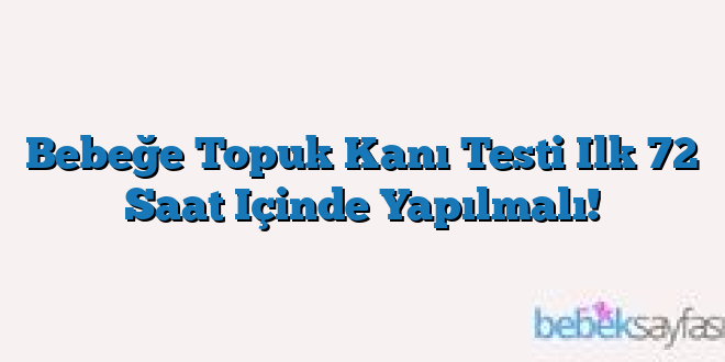 Bebeğe Topuk Kanı Testi Ilk 72 Saat Içinde Yapılmalı!