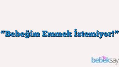 “Bebeğim Emmek İstemiyor!”