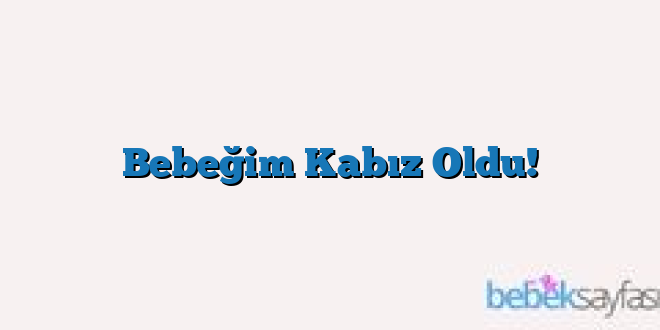 Bebeğim Kabız Oldu!