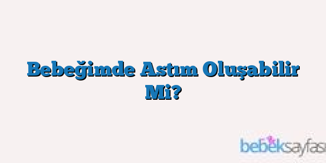 Bebeğimde Astım Oluşabilir Mi?