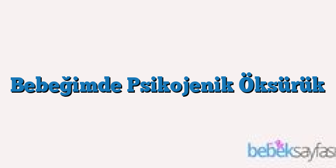 Bebeğimde Psikojenik Öksürük