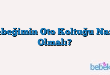 Bebeğimin Oto Koltuğu Nasıl Olmalı?