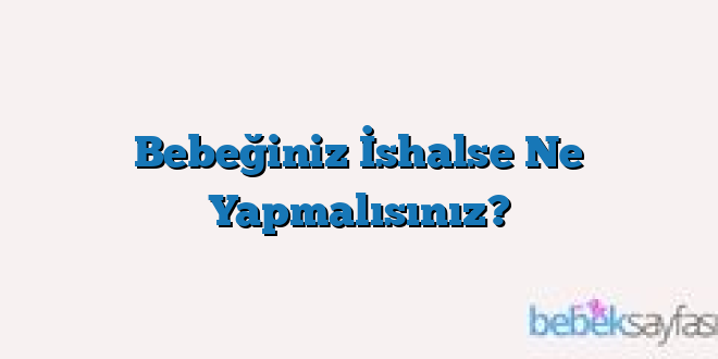 Bebeğiniz İshalse Ne Yapmalısınız?
