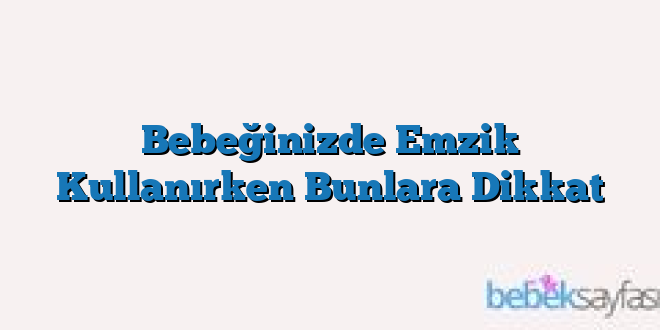 Bebeğinizde Emzik Kullanırken Bunlara Dikkat
