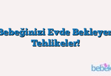 Bebeğinizi Evde Bekleyen Tehlikeler!