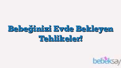 Bebeğinizi Evde Bekleyen Tehlikeler!