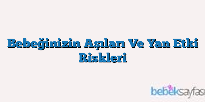Bebeğinizin Aşıları Ve Yan Etki Riskleri