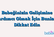 Bebeğinizin Gelişimine Yardımcı Olmak İçin Bunlara Dikkat Edin