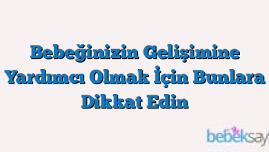 Bebeğinizin Gelişimine Yardımcı Olmak İçin Bunlara Dikkat Edin