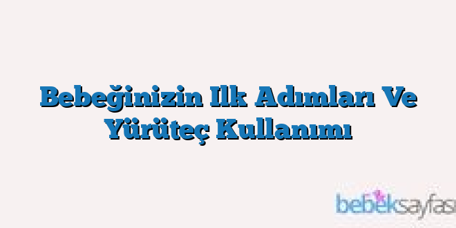 Bebeğinizin Ilk Adımları Ve Yürüteç Kullanımı