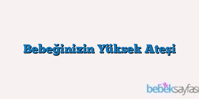 Bebeğinizin Yüksek Ateşi