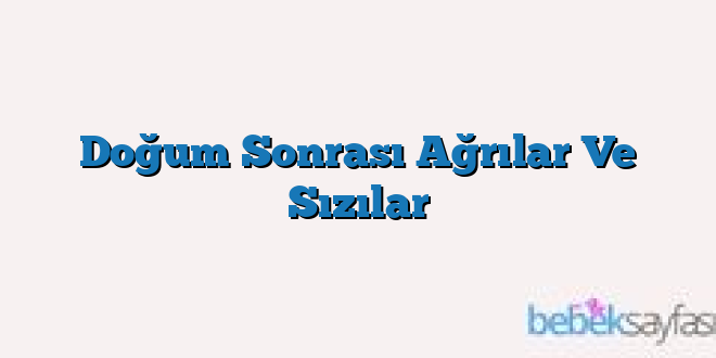 Doğum Sonrası Ağrılar Ve Sızılar