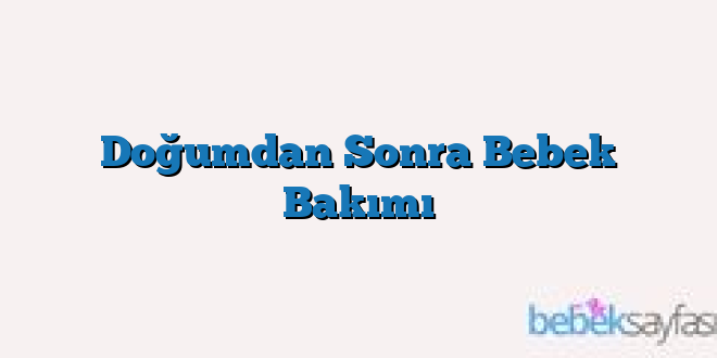 Doğumdan Sonra Bebek Bakımı