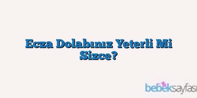 Ecza Dolabınız Yeterli Mi Sizce?