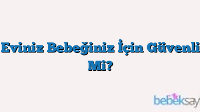 Eviniz Bebeğiniz İçin Güvenli Mi?