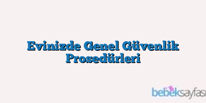 Evinizde Genel Güvenlik Prosedürleri