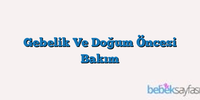 Gebelik Ve Doğum Öncesi Bakım