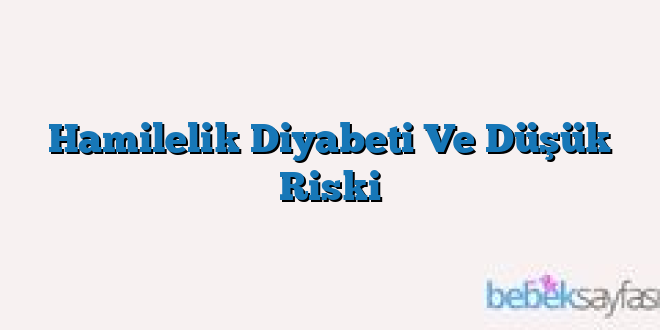 Hamilelik Diyabeti Ve Düşük Riski