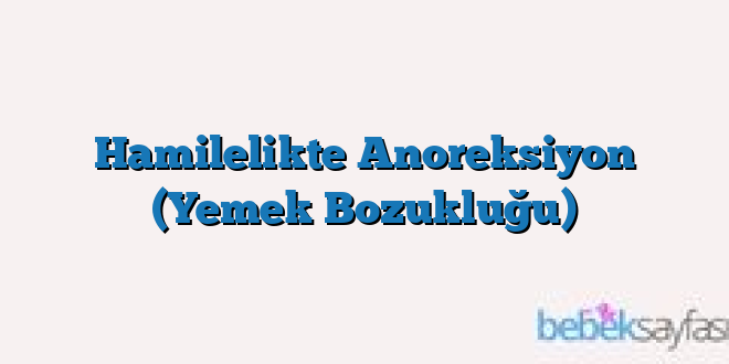 Hamilelikte Anoreksiyon (Yemek Bozukluğu)