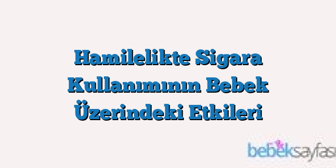 Hamilelikte Sigara Kullanımının Bebek Üzerindeki Etkileri