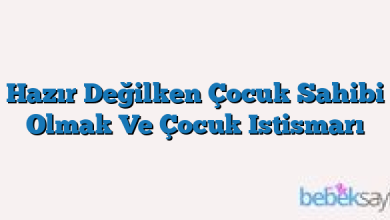 Hazır Değilken Çocuk Sahibi Olmak Ve Çocuk Istismarı