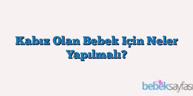 Kabız Olan Bebek Için Neler Yapılmalı?