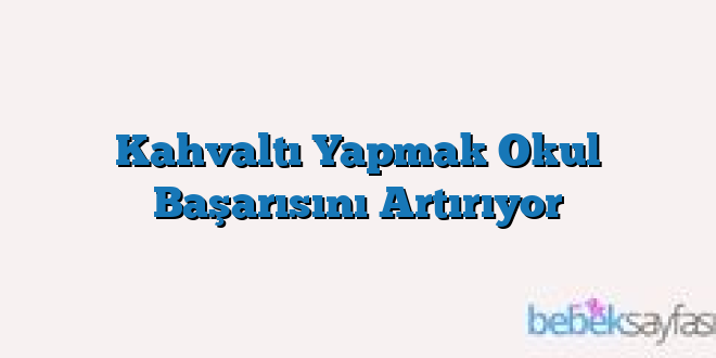 Kahvaltı Yapmak Okul Başarısını Artırıyor