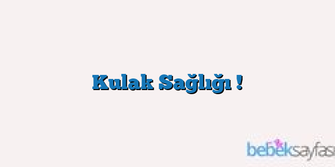 Kulak Sağlığı !