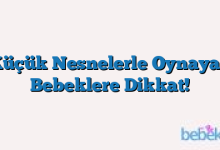 Küçük Nesnelerle Oynayan Bebeklere Dikkat!