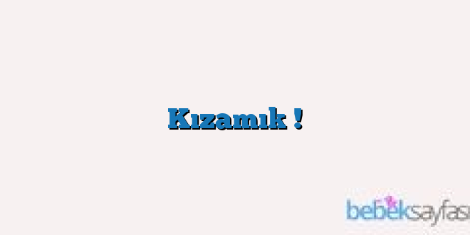 Kızamık !