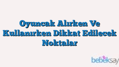 Oyuncak Alırken Ve Kullanırken Dikkat Edilecek Noktalar