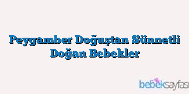 Peygamber Doğuştan Sünnetli Doğan Bebekler