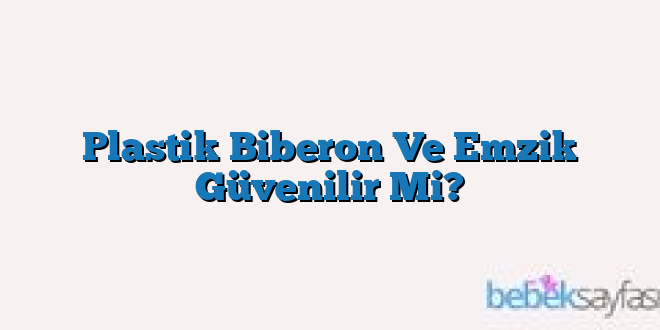 Plastik Biberon Ve Emzik Güvenilir Mi?