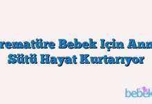 Prematüre Bebek Için Anne Sütü Hayat Kurtarıyor