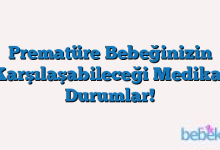 Prematüre Bebeğinizin Karşılaşabileceği Medikal Durumlar!