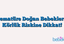 Prematüre Doğan Bebeklerde Körlük Riskine Dikkat!