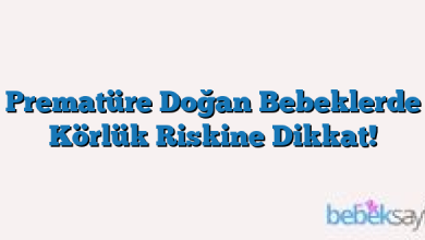 Prematüre Doğan Bebeklerde Körlük Riskine Dikkat!