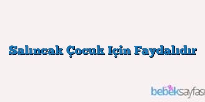 Salıncak Çocuk Için Faydalıdır