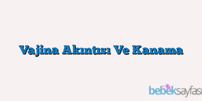 Vajina Akıntısı Ve Kanama