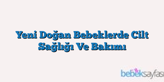 Yeni Doğan Bebeklerde Cilt Sağlığı Ve Bakımı