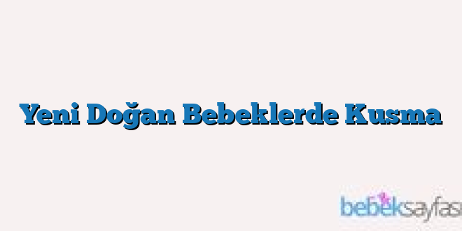 Yeni Doğan Bebeklerde Kusma