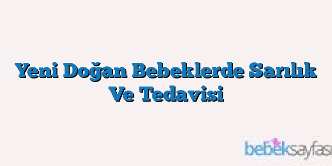 Yeni Doğan Bebeklerde Sarılık Ve Tedavisi
