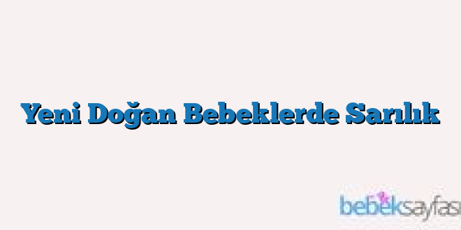 Yeni Doğan Bebeklerde Sarılık