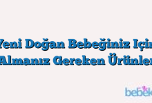 Yeni Doğan Bebeğiniz Için Almanız Gereken Ürünler