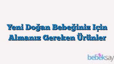 Yeni Doğan Bebeğiniz Için Almanız Gereken Ürünler