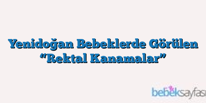 Yenidoğan Bebeklerde Görülen “Rektal Kanamalar”
