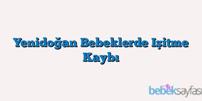 Yenidoğan Bebeklerde Işitme Kaybı