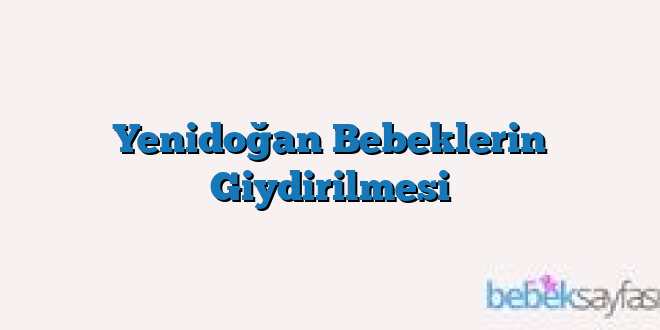 Yenidoğan Bebeklerin Giydirilmesi