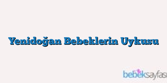 Yenidoğan Bebeklerin Uykusu