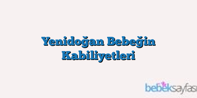 Yenidoğan Bebeğin Kabiliyetleri